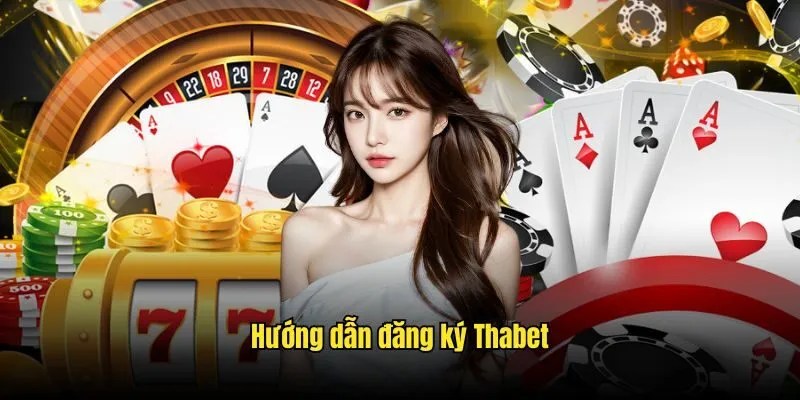Đăng ký thabet Đăng ký Thabet dễ dàng với 5 bước hướng dẫn cụ thể